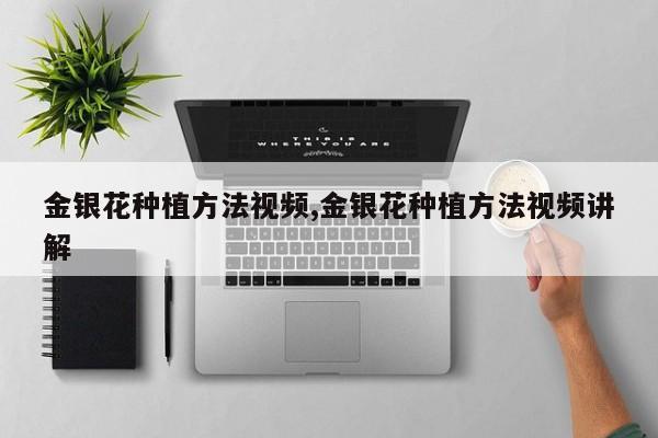 金银花种植方法视频,金银花种植方法视频讲解
